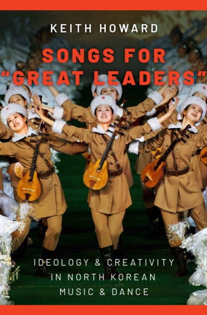 Songs for "Great Leaders" : Ideology and Creativity in North Korean Music and Dance, EPUB eBook