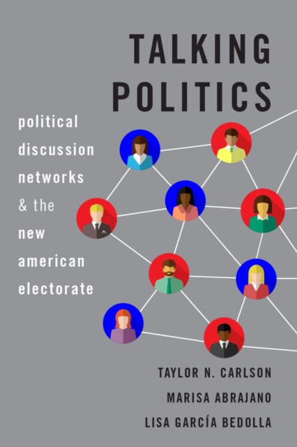 Talking Politics : Political Discussion Networks and the New American Electorate, EPUB eBook