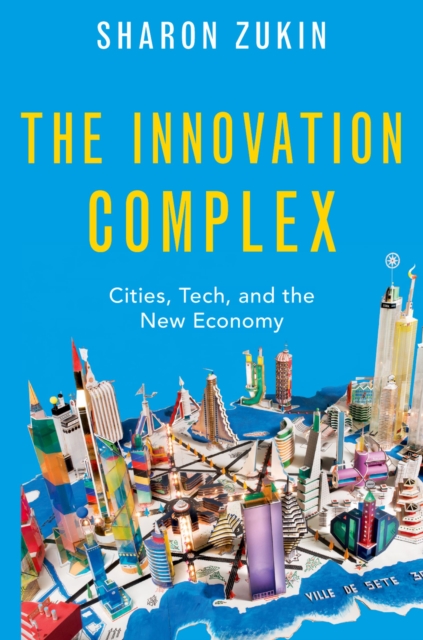 The Innovation Complex : Cities, Tech, and the New Economy, PDF eBook