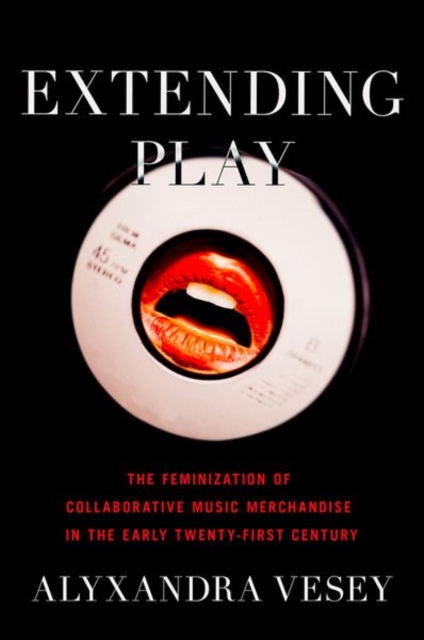 Extending Play : The Feminization of Collaborative Music Merchandise in the Early Twenty-First Century, Paperback / softback Book