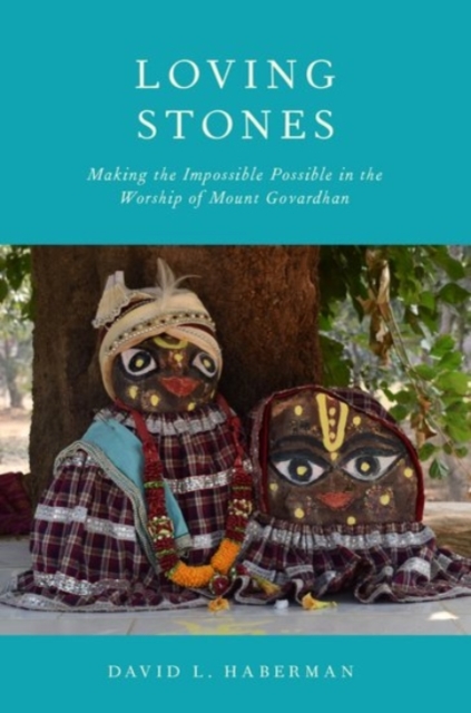 Loving Stones : Making the Impossible Possible in the Worship of Mount Govardhan, Hardback Book