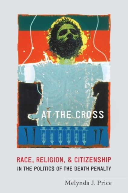 At the Cross : Race, Religion, and Citizenship in the Politics of the Death Penalty, Hardback Book