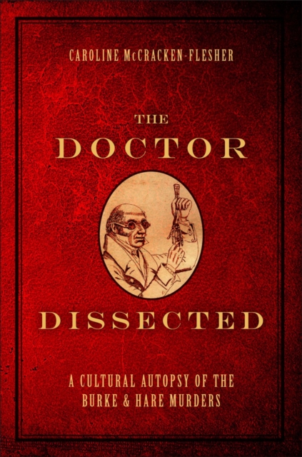 The Doctor Dissected : A Cultural Autopsy of the Burke and Hare Murders, EPUB eBook