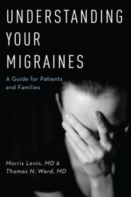 Understanding Your Migraines : A Guide for Patients and Families, Paperback / softback Book