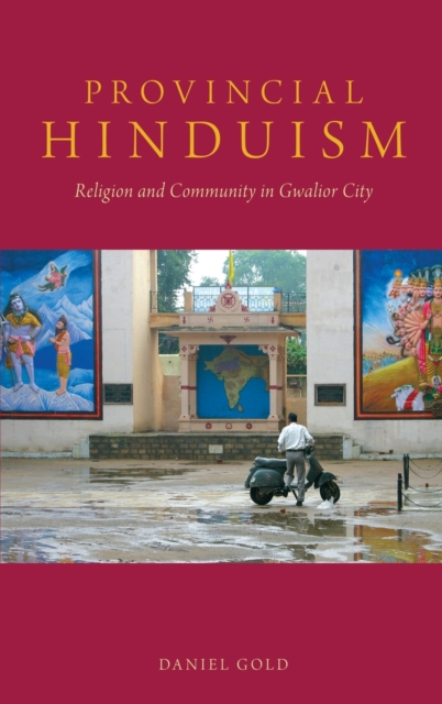 Provincial Hinduism : Religion and Community in Gwalior City, Hardback Book