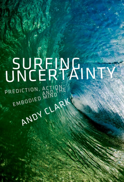 Surfing Uncertainty : Prediction, Action, and the Embodied Mind, PDF eBook