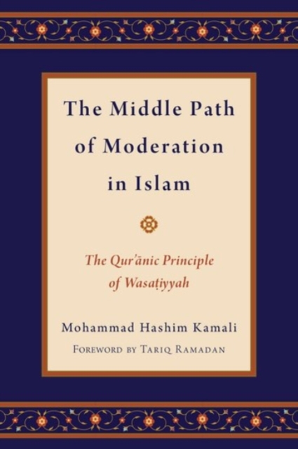 The Middle Path of Moderation in Islam : The Qur'anic Principle of Wasatiyyah, Hardback Book