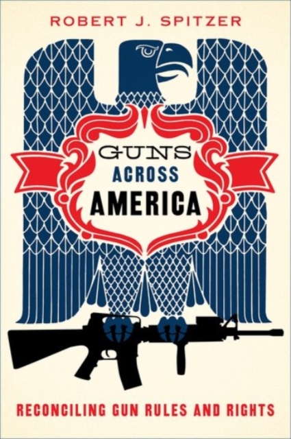 Guns across America : Reconciling Gun Rules and Rights, Hardback Book