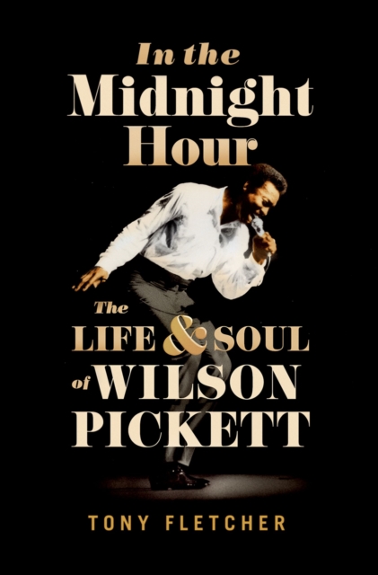 In the Midnight Hour : The Life & Soul of Wilson Pickett, EPUB eBook