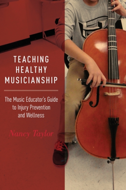 Teaching Healthy Musicianship : The Music Educator's Guide to Injury Prevention and Wellness, Hardback Book