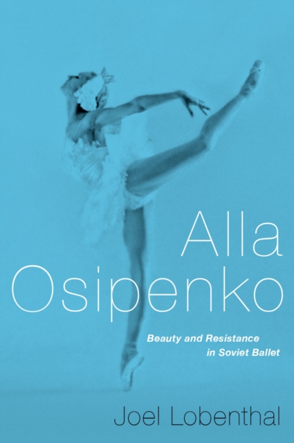 Alla Osipenko : Beauty and Resistance in Soviet Ballet, EPUB eBook