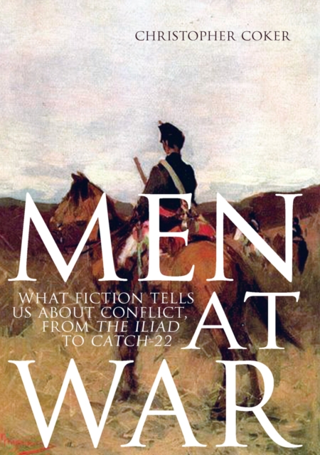 Men At War : What Fiction Tells us About Conflict, From The Iliad to Catch-22, PDF eBook