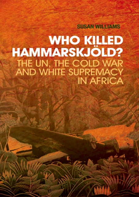 Who Killed Hammarskjold? : The UN, the Cold War and White Supremacy in Africa, EPUB eBook