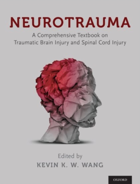 Neurotrauma : A Comprehensive Textbook on Traumatic Brain Injury and Spinal Cord Injury, Hardback Book