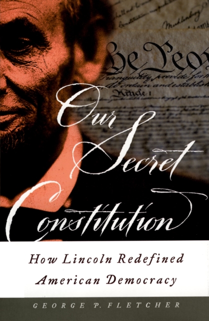 Our Secret Constitution : How Lincoln Redefined American Democracy, EPUB eBook