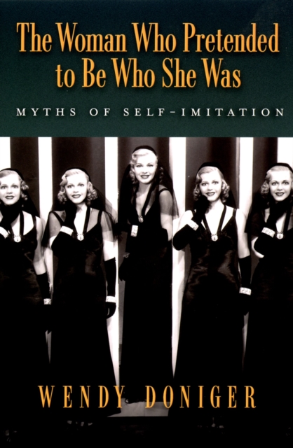 The Woman Who Pretended to Be Who She Was : Myths of Self-Imitation, EPUB eBook
