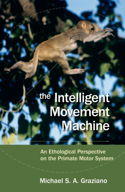 The Intelligent Movement Machine : An Ethological Perspective on the Primate Motor System, EPUB eBook