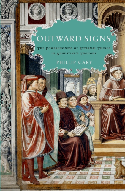 Outward Signs : The Powerlessness of External Things in Augustine's Thought, EPUB eBook