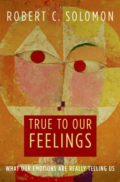 True to Our Feelings : What Our Emotions Are Really Telling Us, EPUB eBook