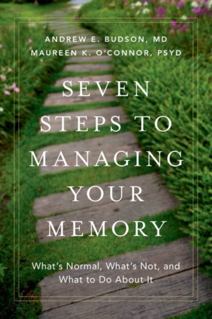 Seven Steps to Managing Your Memory : What's Normal, What's Not, and What to Do About It, Hardback Book