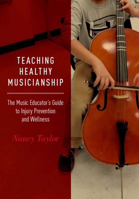 Teaching Healthy Musicianship : The Music Educator's Guide to Injury Prevention and Wellness, EPUB eBook