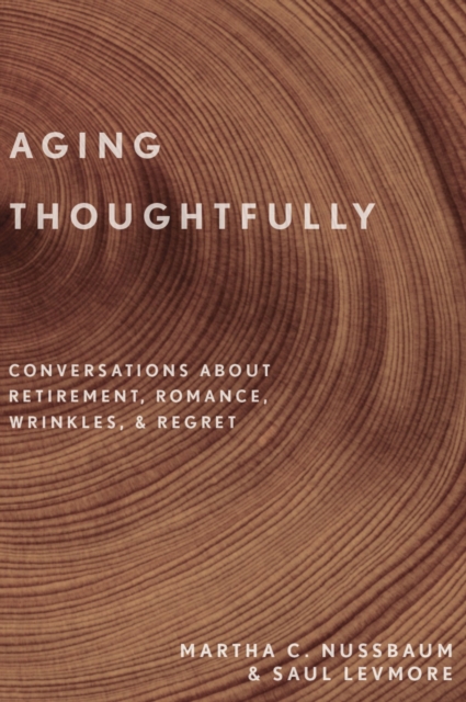 Aging Thoughtfully : Conversations about Retirement, Romance, Wrinkles, and Regret, EPUB eBook
