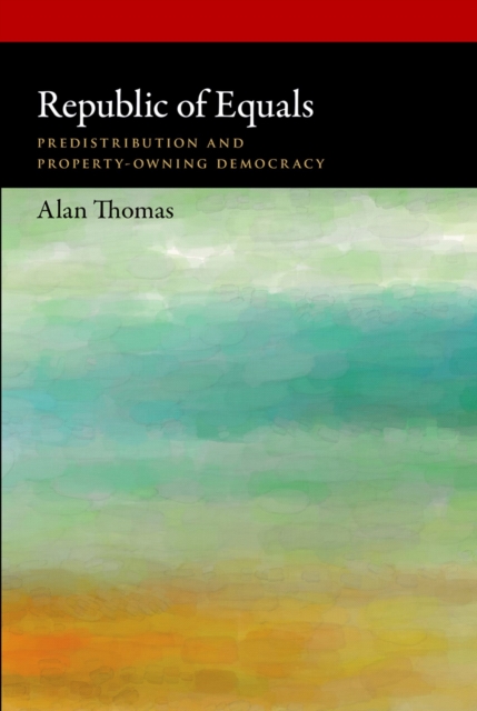 Republic of Equals : Predistribution and Property-Owning Democracy, PDF eBook