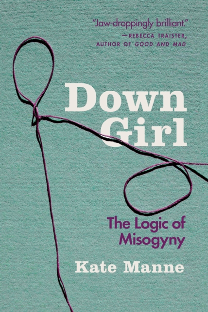 Down Girl : The Logic of Misogyny, EPUB eBook