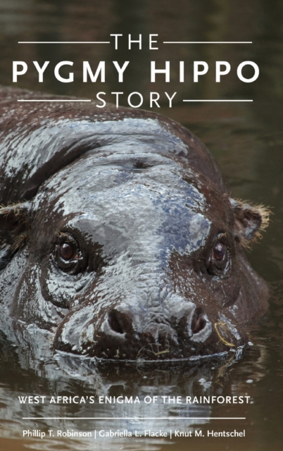 The Pygmy Hippo Story : West Africa's Enigma of the Rainforest, Hardback Book