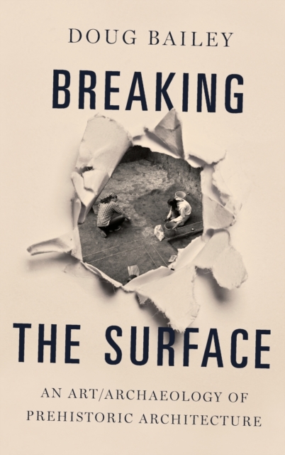 Breaking the Surface : An Art/Archaeology of Prehistoric Architecture, Hardback Book