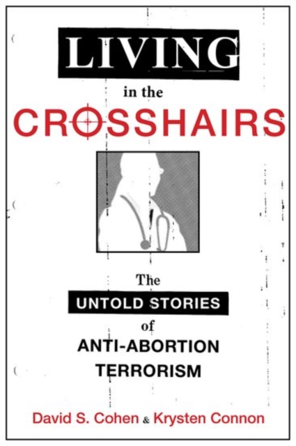Living in the Crosshairs : The Untold Stories of Anti-Abortion Terrorism, Paperback / softback Book