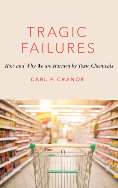 Tragic Failures : How and Why We are Harmed by Toxic Chemicals, Hardback Book