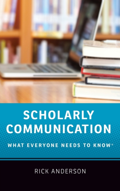 Scholarly Communication : What Everyone Needs to Know®, Hardback Book
