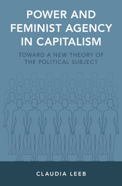 Power and Feminist Agency in Capitalism : Toward a New Theory of the Political Subject, PDF eBook