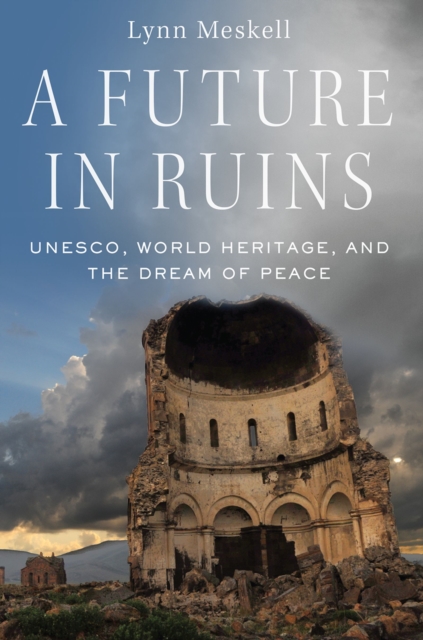 A Future in Ruins : UNESCO, World Heritage, and the Dream of Peace, EPUB eBook