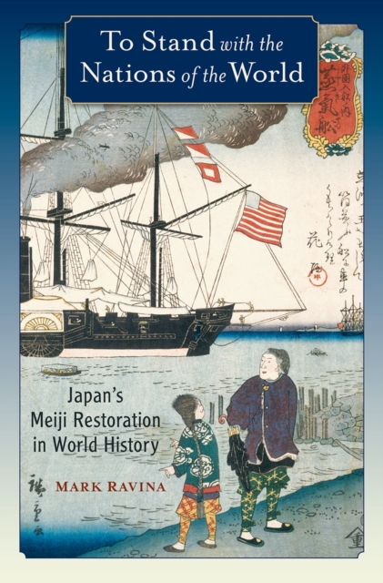To Stand with the Nations of the World : Japan's Meiji Restoration in World History, EPUB eBook
