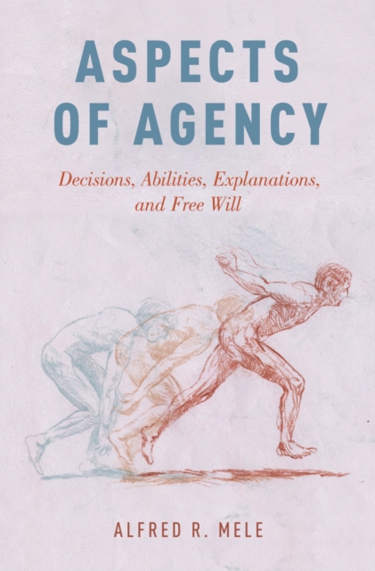 Aspects of Agency : Decisions, Abilities, Explanations, and Free Will, EPUB eBook