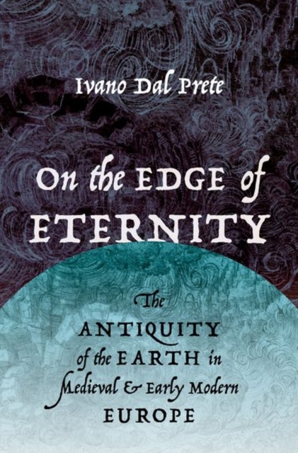 On the Edge of Eternity : The Antiquity of the Earth in Medieval and Early Modern Europe, Hardback Book