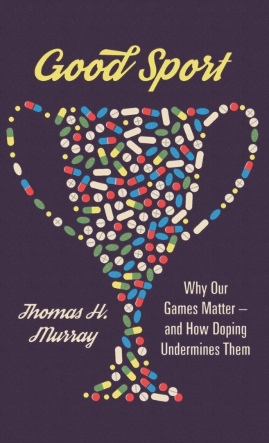 Good Sport : Why Our Games Matter - And How Doping Undermines Them, Hardback Book
