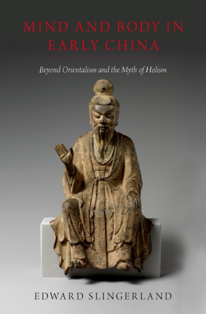 Mind and Body in Early China : Beyond Orientalism and the Myth of Holism, PDF eBook