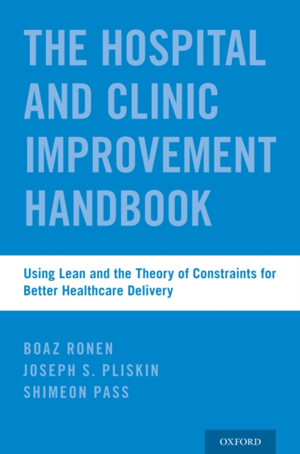 The Hospital and Clinic Improvement Handbook : Using Lean and the Theory of Constraints for Better Healthcare Delivery, EPUB eBook