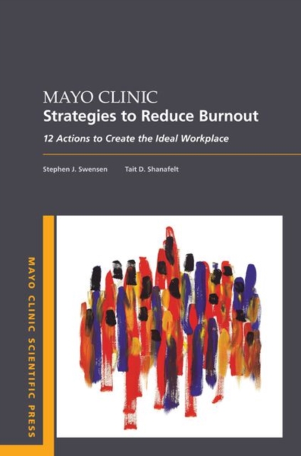Mayo Clinic Strategies To Reduce Burnout : 12 Actions to Create the Ideal Workplace, Paperback / softback Book