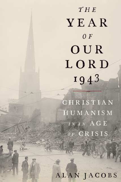 The Year of Our Lord 1943 : Christian Humanism in an Age of Crisis, PDF eBook