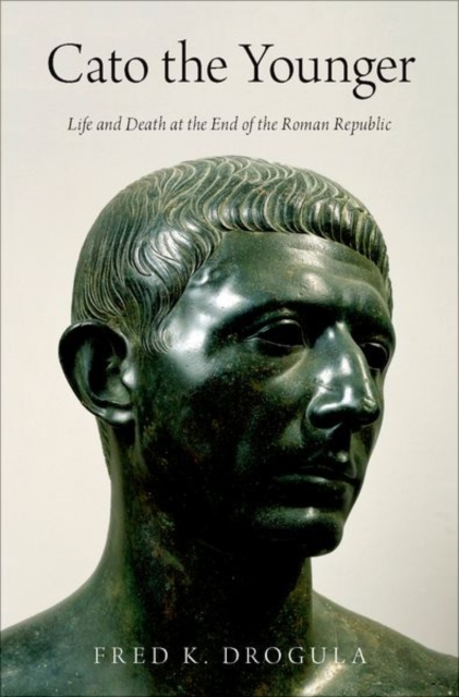 Cato the Younger : Life and Death at the End of the Roman Republic, Hardback Book