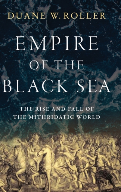 Empire of the Black Sea : The Rise and Fall of the Mithridatic World, Hardback Book