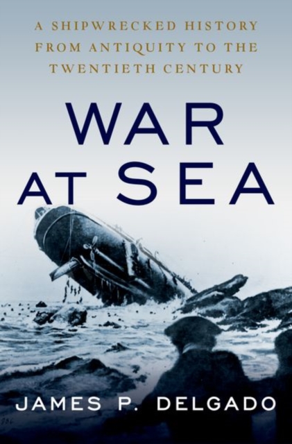 War at Sea : A Shipwrecked History from Antiquity to the Twentieth Century, Hardback Book
