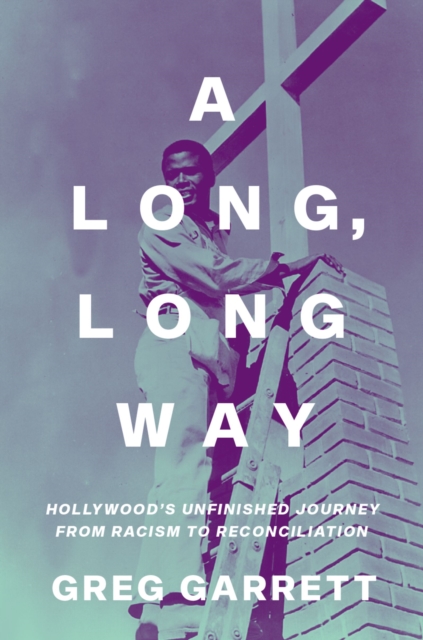 A Long, Long Way : Hollywood's Unfinished Journey from Racism to Reconciliation, EPUB eBook
