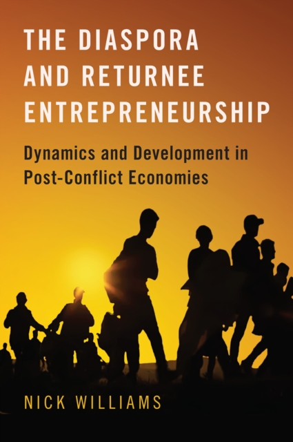 The Diaspora and Returnee Entrepreneurship : Dynamics and Development in Post-Conflict Economies, PDF eBook