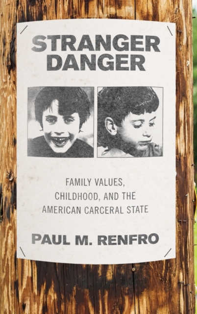 Stranger Danger : Family Values, Childhood, and the American Carceral State, Hardback Book