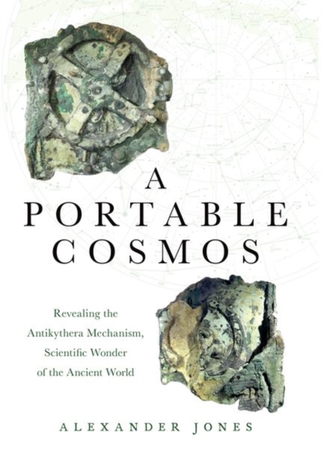 A Portable Cosmos : Revealing the Antikythera Mechanism, Scientific Wonder of the Ancient World, Paperback / softback Book